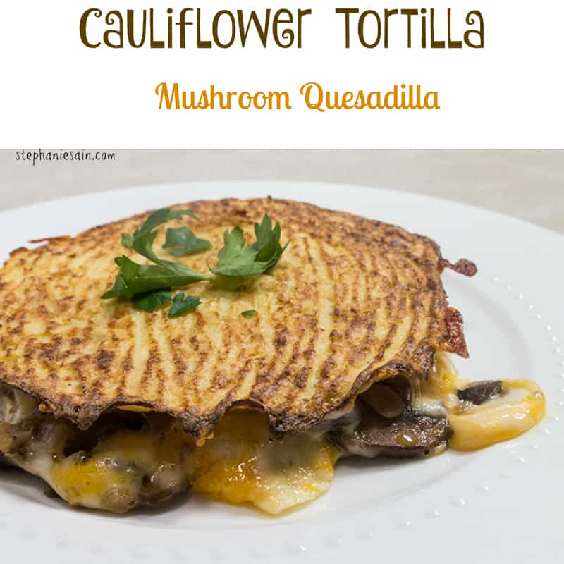 Cauliflower Tortilla Mushroom Quesadilla